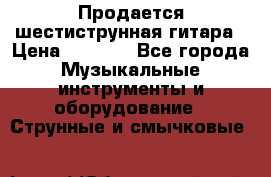 Продается шестиструнная гитара › Цена ­ 1 000 - Все города Музыкальные инструменты и оборудование » Струнные и смычковые   